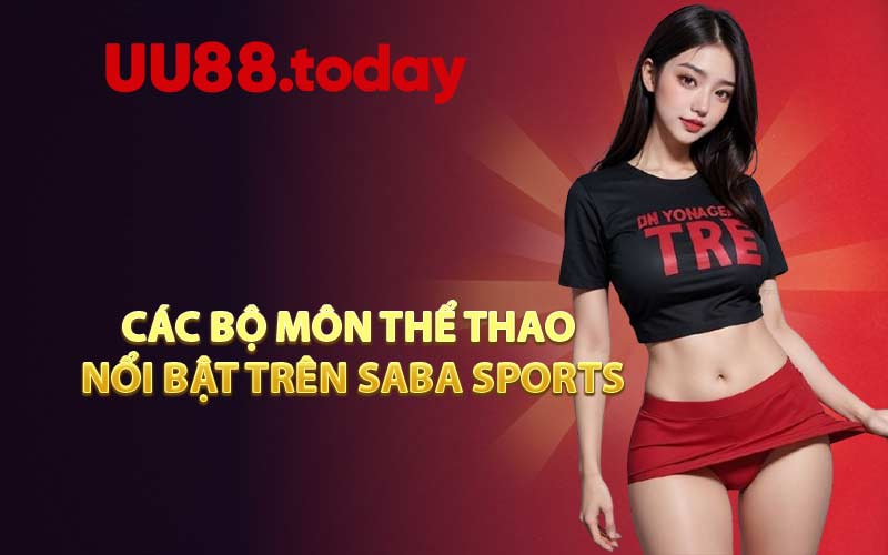 Các bộ môn thể thao nổi bật trên Saba Sports