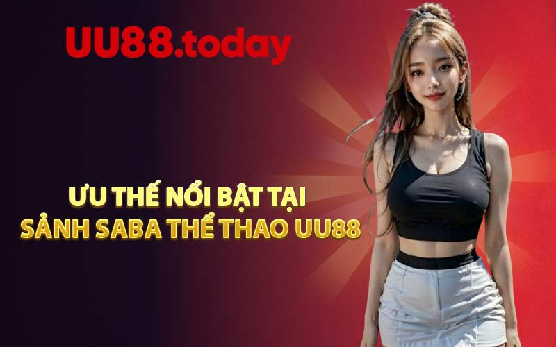 Ưu thế nổi bật tại sảnh Saba thể thao UU88