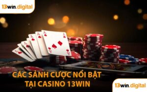 Các sảnh cược nổi bật tại Casino 13WIN