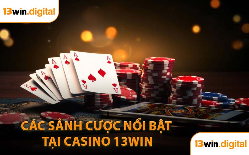 Các sảnh cược nổi bật tại Casino 13WIN