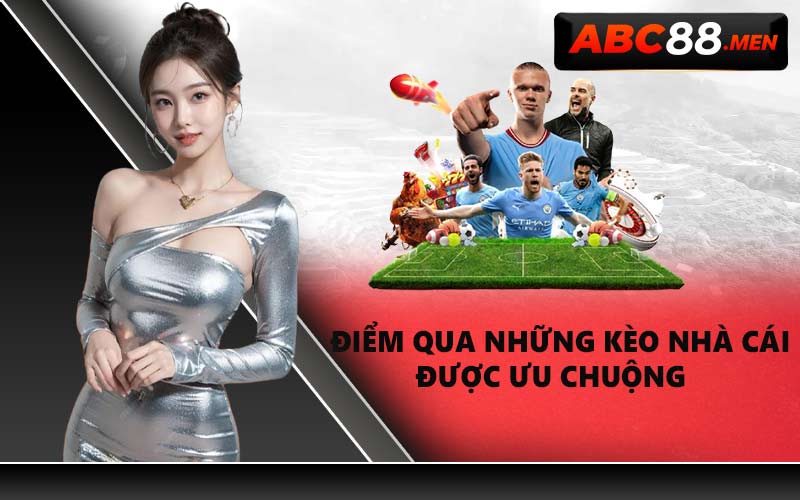 Điểm qua những kèo nhà cái được ưu chuộng