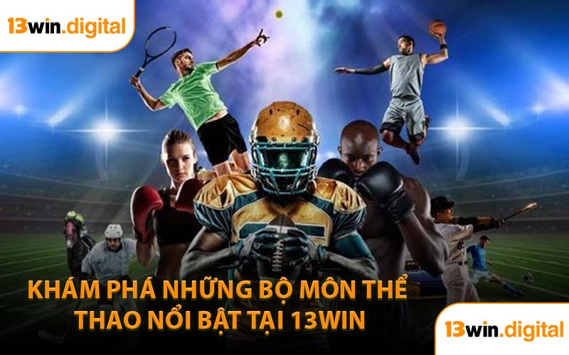 Khám phá những bộ môn thể thao nổi bật tại 13WIN