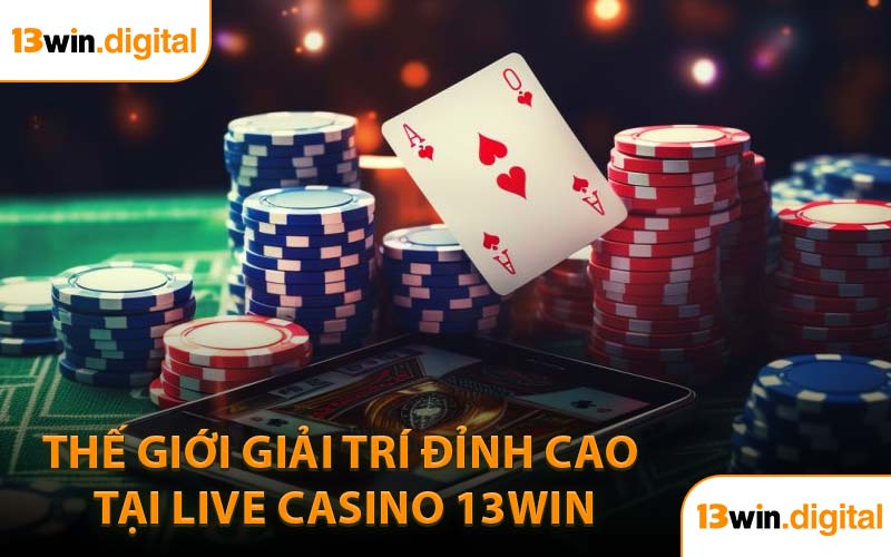 Thế giới giải trí đỉnh cao tại live casino 13WIN