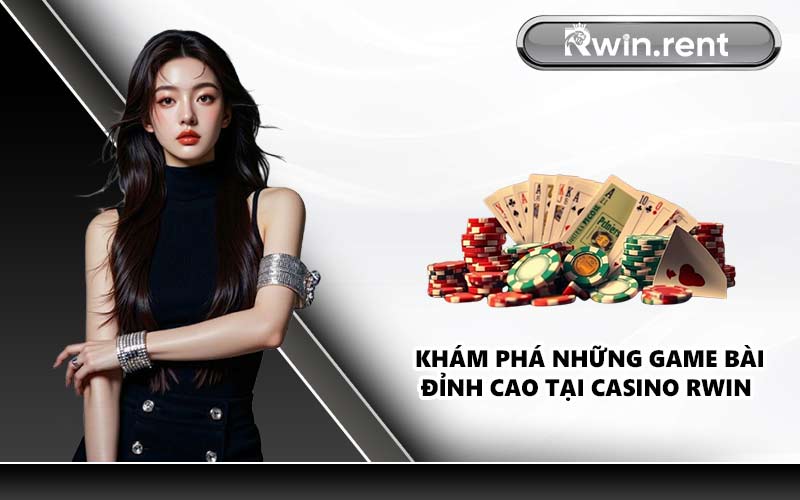 Khám phá những game bài đỉnh cao tại Casino RWIN
