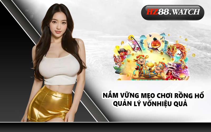 Nắm vững mẹo chơi Rồng Hổ quản lý vốnhiệu quả