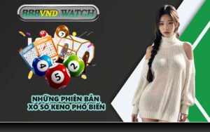 Những Phiên Bản Xổ Số Keno Phổ Biến