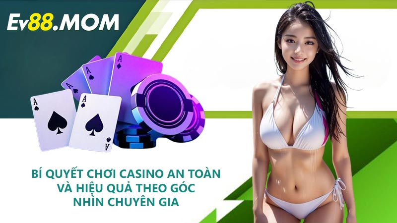 Bí quyết chơi casino an toàn và hiệu quả theo góc nhìn chuyên gia