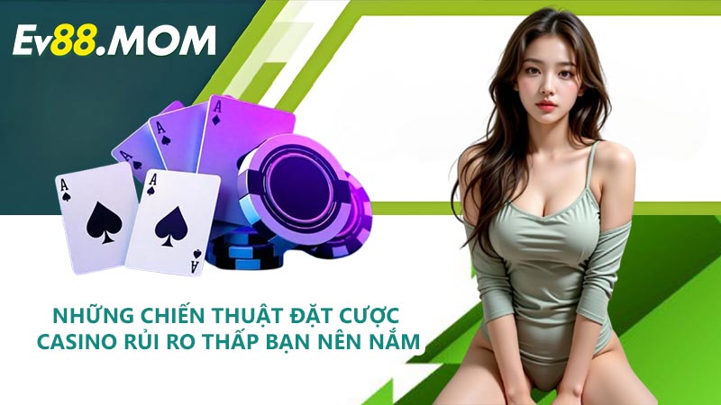 Những chiến thuật đặt cược casino rủi ro thấp bạn nên nắm